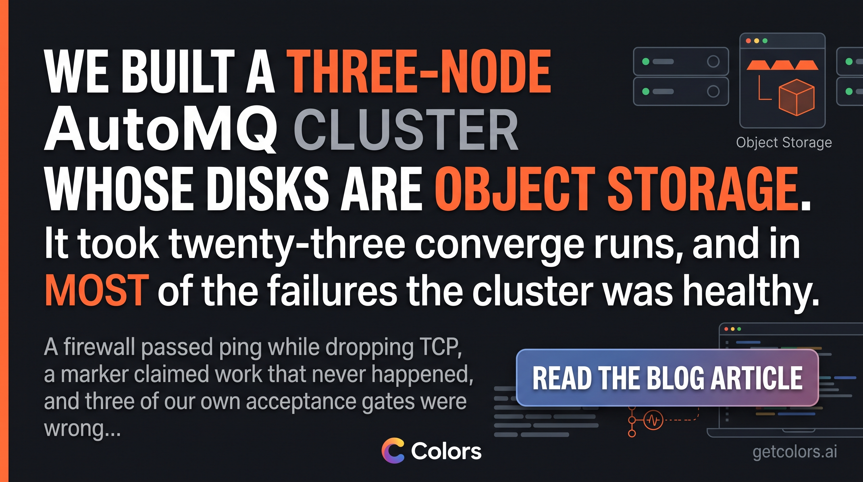 We built a three-node AutoMQ cluster whose disks are object storage. It took twenty-three converge runs, and in most of the failures the cluster was healthy — a firewall passed ping while dropping TCP, a marker claimed work that never happened, and three of our own acceptance gates were wrong.